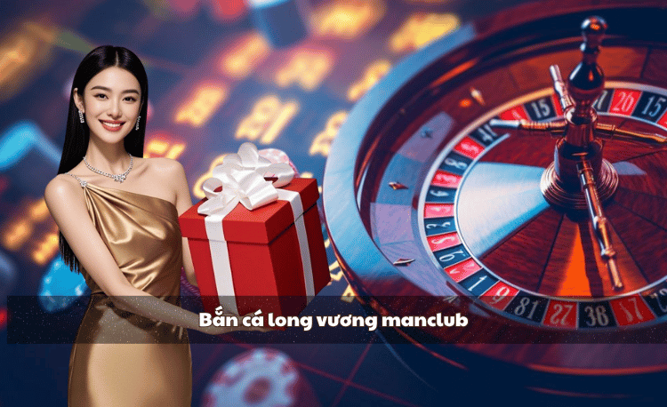 Bắn cá long vương manclub
