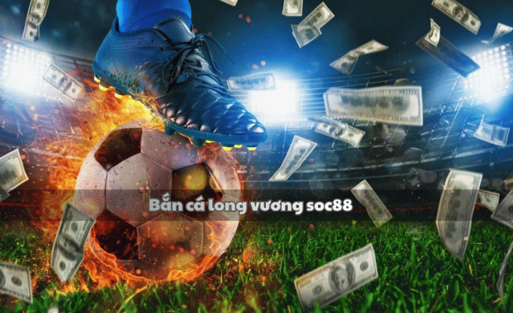 Bắn cá long vương soc88
